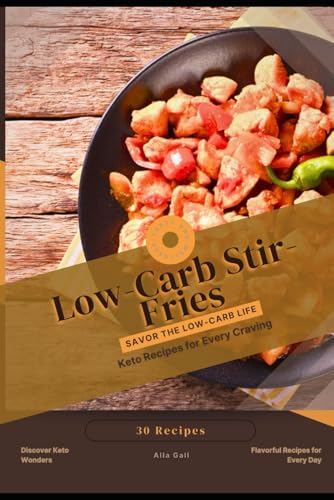 Low-Carb Stir-Fries: Savor the Low-Carb Life, Keto Recipes for Every Craving Low-Carb Stir-Fries: Savor the Low-Carb Life, Keto Recipes for Every Craving von Independently published