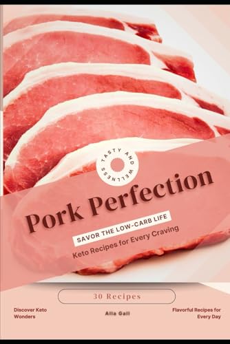 Pork Perfection: Savor the Low-Carb Life, Keto Recipes for Every Craving Pork Perfection: Savor the Low-Carb Life, Keto Recipes for Every Craving von Independently published