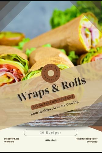 Wraps & Rolls: Savor the Low-Carb Life, Keto Recipes for Every Craving Wraps & Rolls: Savor the Low-Carb Life, Keto Recipes for Every Craving von Independently published