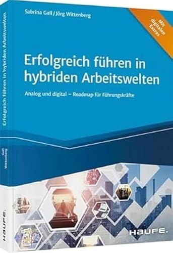 Erfolgreich führen in hybriden Arbeitswelten: Analog und digital - Roadmap für Führungskräfte (Haufe Fachbuch)