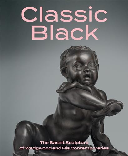 Classic Black: The Basalt Sculpture of Wedgwood and His Contemporaries von Giles