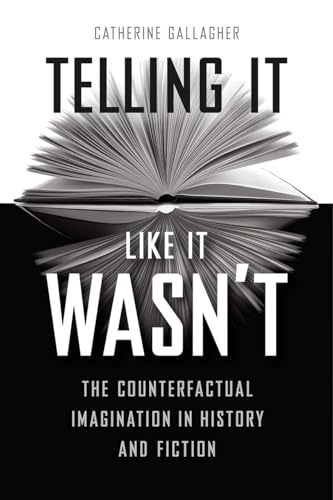 Telling It Like It Wasn’t: The Counterfactual Imagination in History and Fiction von University of Chicago Press