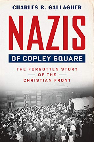 Nazis of Copley Square - The Forgotten Story of the Christian Front von Harvard University Press