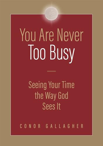 You Are Never Too Busy: Seeing Your Time the Way God Sees Your Time