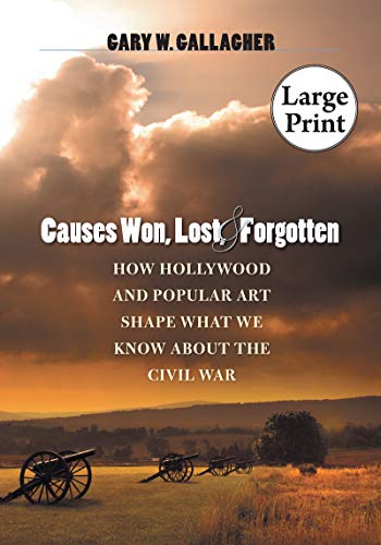 Causes Won, Lost, and Forgotten: How Hollywood & Popular Art Shape What We Know About the Civil War: How Hollywood and Popular Art Shape What We Know ... Janice Brose Lectures in the Civil War Era)