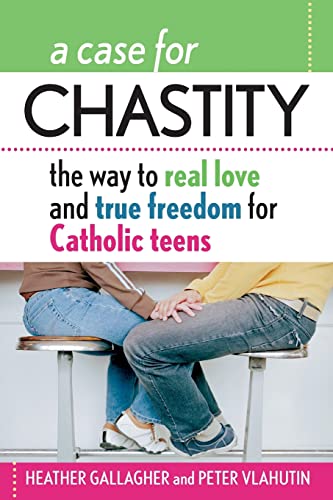 A Case for Chastity: The Way to Real Love and True Freedom for Catholic Teens; An A to Z Guide