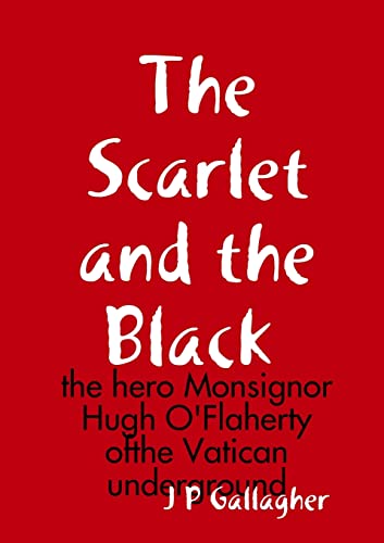 The Scarlet and the a Black: the hero Monsignor Hugh O'Flaherty ofthe Vatican underground