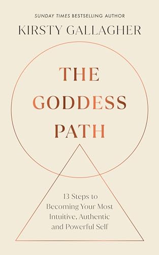 The Goddess Path: 13 Steps to Becoming Your Most Intuitive, Authentic and Powerful Self