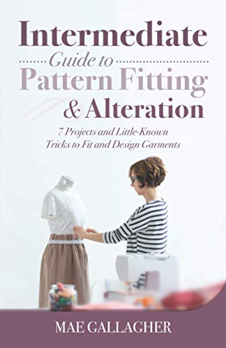 Intermediate Guide to Pattern Fitting and Alteration: 7 Projects and Little-Known Tricks to Fit and Design Garments von Independently published