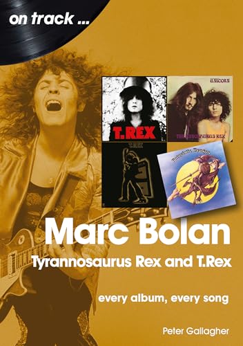 Marc Bolan Tyrannosaurus Rex and T.Rex: Every Album, Every Song (On Track)