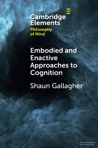 Embodied and Enactive Approaches to Cognition (Cambridge Elements in Philosophy of Mind)