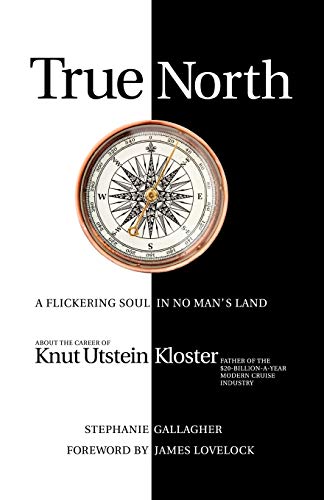 True North: A Flickering soul in no man's land; Knut Utstein Kloster, father of the $20-billion-a-year modern cruise industry von iUniverse.com