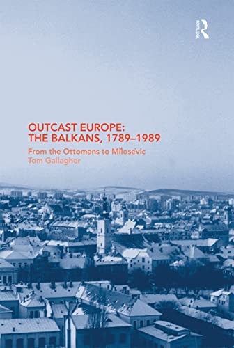 Outcast Europe: The Balkans, 1789-1989: The Balkans, 1789-1989 : From the Ottomans to Milosevic von Routledge