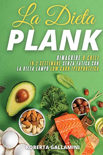 La Dieta Plank: Dimagrire 9 Chili in 2 Settimane Senza Fatica con la Dieta Lampo Low Carb Iperproteica La Dieta Plank: Dimagrire 9 Chili in 2 Settimane Senza Fatica con la Dieta Lampo Low Carb Iperproteica