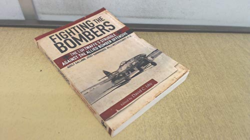 Fighting the Bombers: The Luftwaffe's Struggle Against the Allied Bomber Offensive: The Luftwaffe’s Struggle Against the Allied Bomber Offensive, As Seen By It's Commanders von Frontline Books