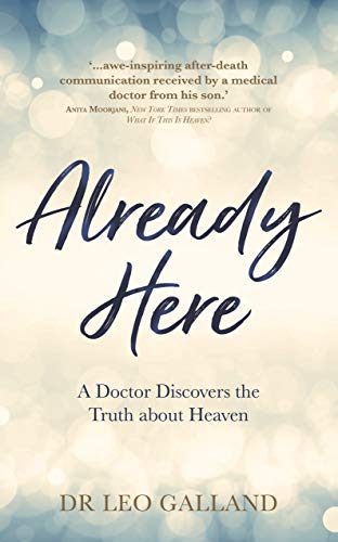 Already Here: A Doctor Discovers the Truth about Heaven