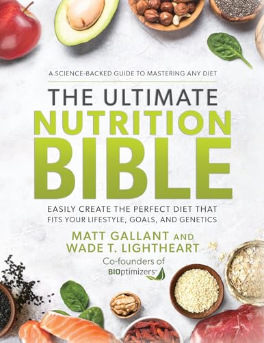 The Ultimate Nutrition Bible: Easily Create the Perfect Diet That Fits Your Lifestyle, Goals, and Genetics