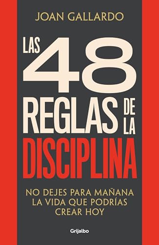 Las 48 reglas de la disciplina: No dejes para mañana la vida que podrías crear hoy (Crecimiento personal) von GRIJALBO