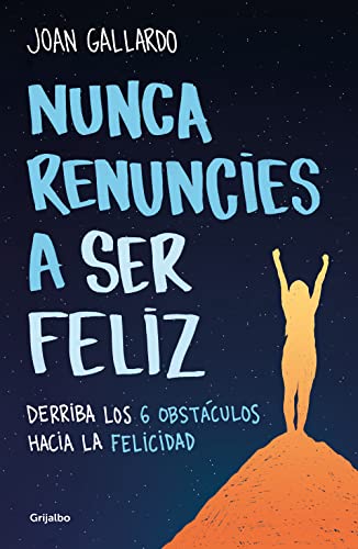 Nunca renuncies a ser feliz: Derriba los 6 obstáculos hacia la felicidad (Crecimiento personal) von Grijalbo