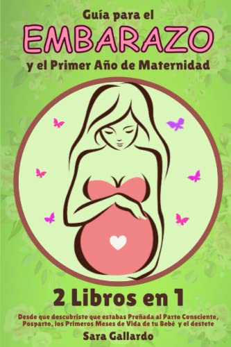 GUÍA PARA EL EMBARAZO Y EL PRIMER AÑO DE MATERNIDAD - 2 LIBROS EN 1: Desde que Descubriste que estabas Preñada al Parto Consciente, Posparto, los Primeros Meses de Vida de tu Bebé y el Destete. von Independently published