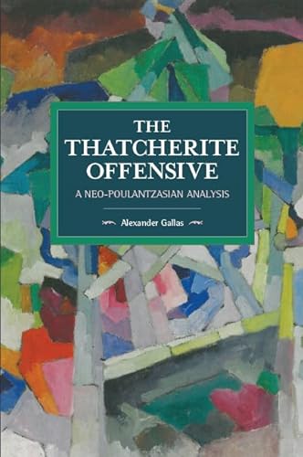 Thatcherite Offensive: A Neo-Poulantzasian Analysis (Historical Materialism, Band 107)