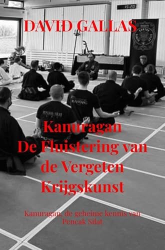 Kanuragan De Fluistering van de Vergeten Krijgskunst: Kanuragan, de geheime kennis van Pencak Silat von Brave New Books