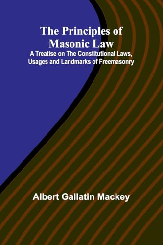 The Principles of Masonic Law; A Treatise on the Constitutional Laws, Usages and Landmarks of Freemasonry von Alpha Edition