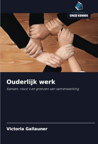 Ouderlijk werk: Kansen, risico's en grenzen van samenwerking von Uitgeverij Onze Kennis
