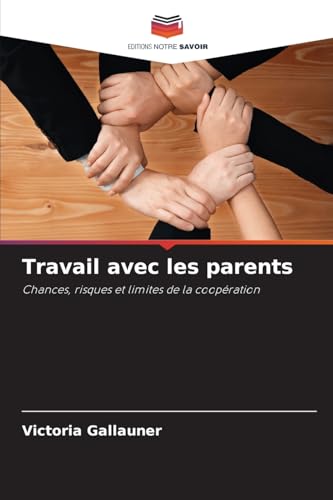 Travail avec les parents: Chances, risques et limites de la coopération von Editions Notre Savoir