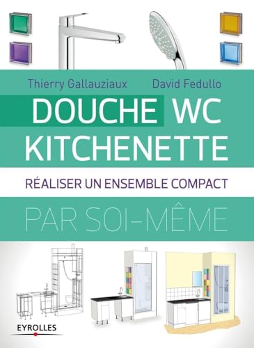 Douche - WC - Kitchenette: Réaliser un ensemble compact. Douche - WC - Kitchenette: Réaliser un ensemble compact. von EYROLLES