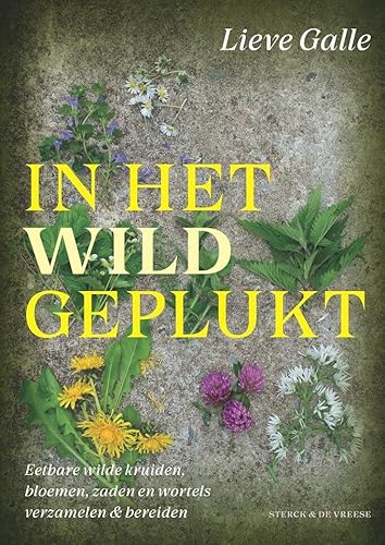 In het wild geplukt: eetbare wilde kruiden, bloemen, zaden & wortels verzamelen en bereiden von Sterck & De Vreese