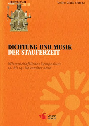 Dichtung und Musik der Stauferzeit: Wissenschaftliches Symposium der Stadt Worms vom 12. bis 14.November 2010: Wissenschaftliches Symposium - 12. bis ... der Nibelungenlied-Gesellschaft Worms)