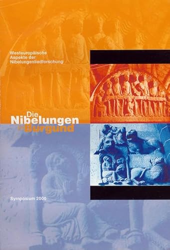 Die Nibelungen in Burgund: Westeuropäische Aspekte der Nibelungenliedforschung. Symposium 2000 (Schriftenreihe der Nibelungenlied-Gesellschaft Worms)