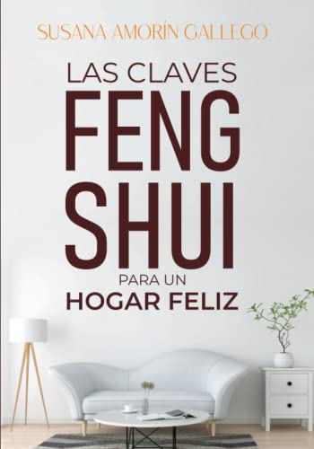 Las Claves Feng Shui para un Hogar Feliz: Descubre la magia del Feng Shui y transforma tu vida