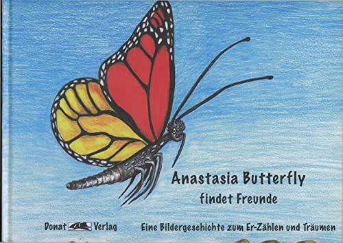Anastasia Butterfly findet Freunde: Eine Bildergeschichte zum Er-Zählen und Träumen Anastasia Butterfly findet Freunde: Eine Bildergeschichte zum Er-Zählen und Träumen