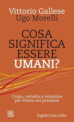 Cosa significa essere umani? Corpo, cervello e relazione per vivere nel presente (Temi)