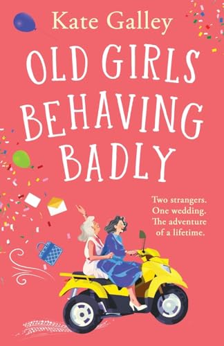 Old Girls Behaving Badly: The feel-good uplifting read from Kate Galley