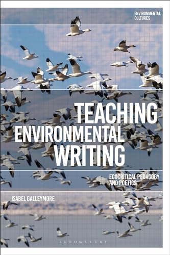 Teaching Environmental Writing: Ecocritical Pedagogy and Poetics (Environmental Cultures)