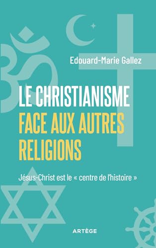 Le Christianisme face aux autres religions: Jésus-Christ est le "centre de l'histoire" von ARTEGE