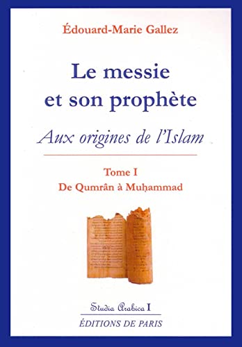 Le messie et son prophète : Aux origines de l'Islam, Tome 1 : De Qumrân à Muhammad
