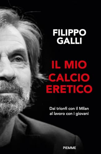 Il mio calcio eretico. Dai trionfi con il Milan al lavoro con i giovani (Saggi PM)