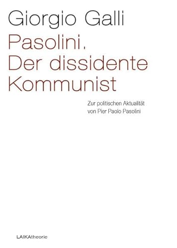 Pasolini. Der dissidente Kommunist: Zur politischen Aktualität von Pier Paolo Pasolini