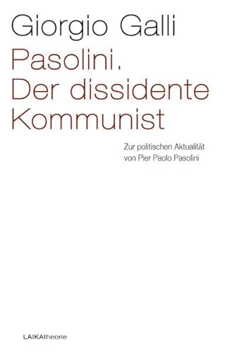 Pasolini. Der dissidente Kommunist: Zur politischen Aktualität von Pier Paolo Pasolini