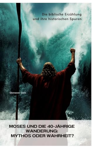 Moses und die 40-jährige Wanderung: Mythos oder Wahrheit?: Die biblische Erzählung und ihre historischen Spuren von tredition