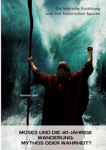 Moses und die 40-jährige Wanderung: Mythos oder Wahrheit?: Die biblische Erzählung und ihre historischen Spuren von tredition