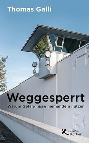 Weggesperrt: Warum Gefängnisse niemandem nützen von Edition Krber