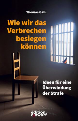 Wie wir das Verbrechen besiegen können: Ideen für eine Überwindung der Strafe von Edition Einwurf GmbH