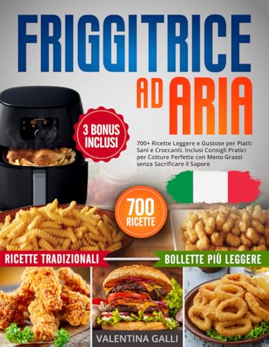 Friggitrice ad Aria: 700+ Ricette Tradizionali, Leggere e Gustose per Piatti Sani e Croccanti. Inclusi Consigli Pratici per Cotture Perfette con Meno Grassi senza Sacrificare il Sapore von Independently published
