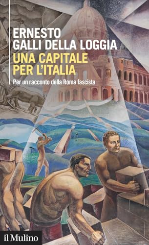 Una capitale per l'Italia. Per un racconto della Roma fascista (Intersezioni) von Il Mulino