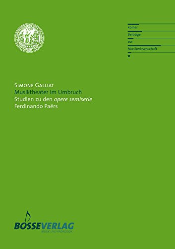 Musiktheater im Umbruch: Studien zu den opere semiserie Ferdinando Paërs (Kölner Beiträge zur Musikwissenschaft, Band 11)